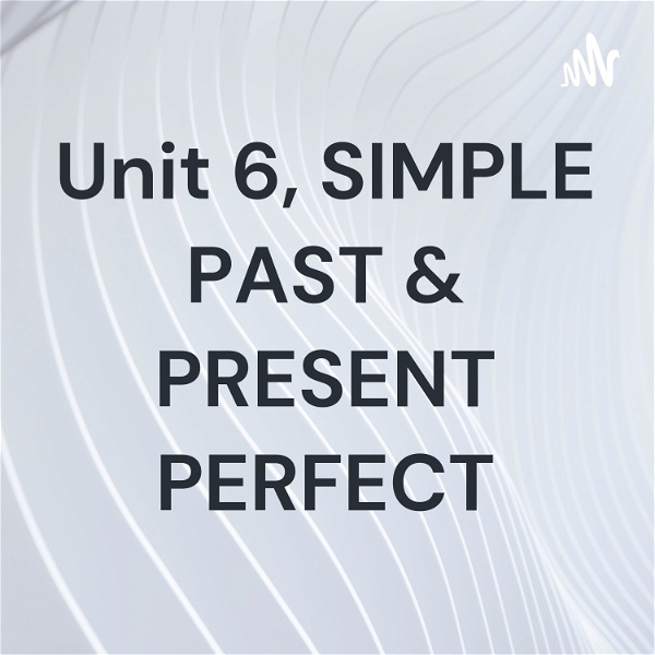 Artwork for Unit 6, SIMPLE PAST & PRESENT PERFECT