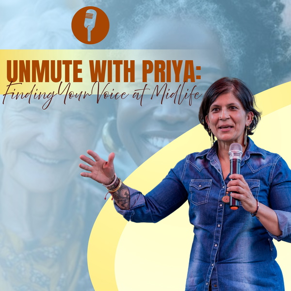 Artwork for Unmute with Priya: Finding Your Voice at Midlife