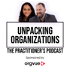Unpacking organizations: the practitioner's podcast