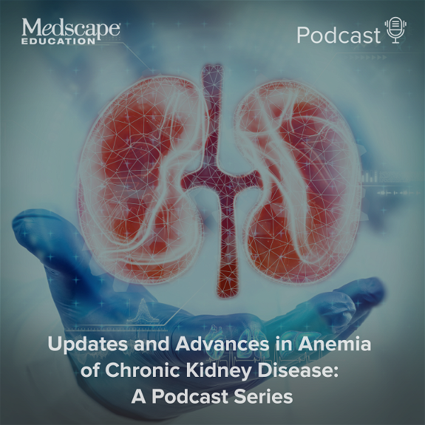 Artwork for ​Updates and Advances in Anemia of Chronic Kidney Disease: A Podcast Series