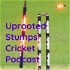 Uprooted Stumps Cricket Podcast