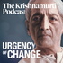 Urgency of Change • The Krishnamurti Podcast