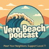 Vero Beach Podcast - Meet Your Neighbors. Support Local. ™