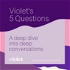 Violet's 5 Questions: A deep dive into deep conversations