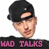 WAD TALKS - Le chiacchierate di Wad