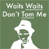 Waits Waits Don't Tom Me