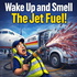 Wake Up and Smell The Jet Fuel!