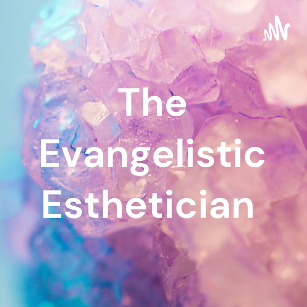 Artwork for The Evangelistic Esthetician