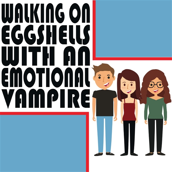 Artwork for Walking on Eggshells with an Emotional Vampire