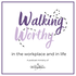 Walking Worthy in the Workplace and Life