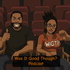 Was It Good Though? Podcast