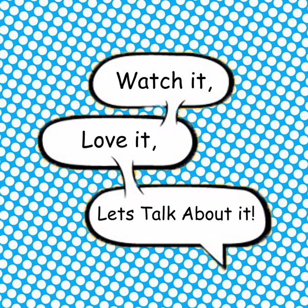 Artwork for Watch it, Love it, Lets Talk About it!