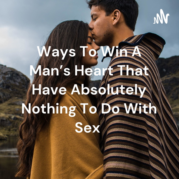 Artwork for Ways To Win A Man's Heart That Have Absolutely Nothing To Do With Sex