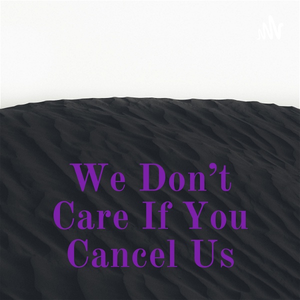 Artwork for We Don’t Care If You Cancel Us