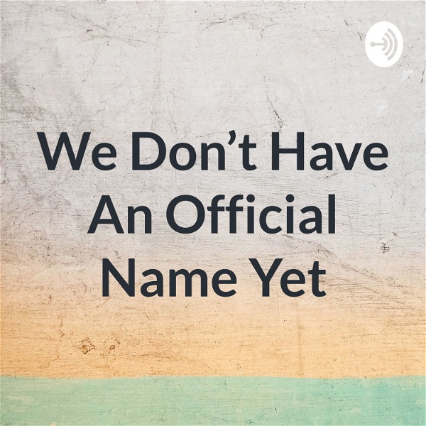 Artwork for We Don't Have An Official Name Yet