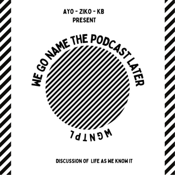 Artwork for We Go Name The Podcast Later...