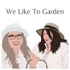 We Like To Garden