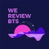 We Review BTS