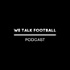 We Talk Football | Podcast