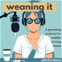Weaning It: A podcast for toddler nursing moms