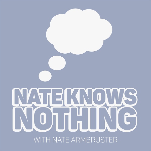 Artwork for Nate Knows Nothing with Nate Armbruster