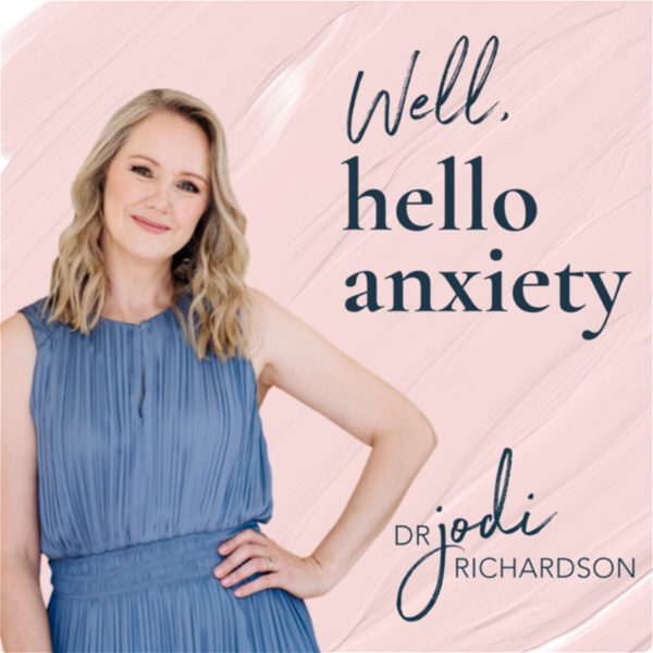 Artwork for Well, hello anxiety with Dr Jodi Richardson