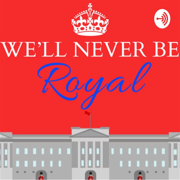 Artwork for We’ll Never Be Royal Podcast