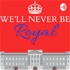 We’ll Never Be Royal Podcast