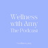 Wellness with Amy: The Podcast