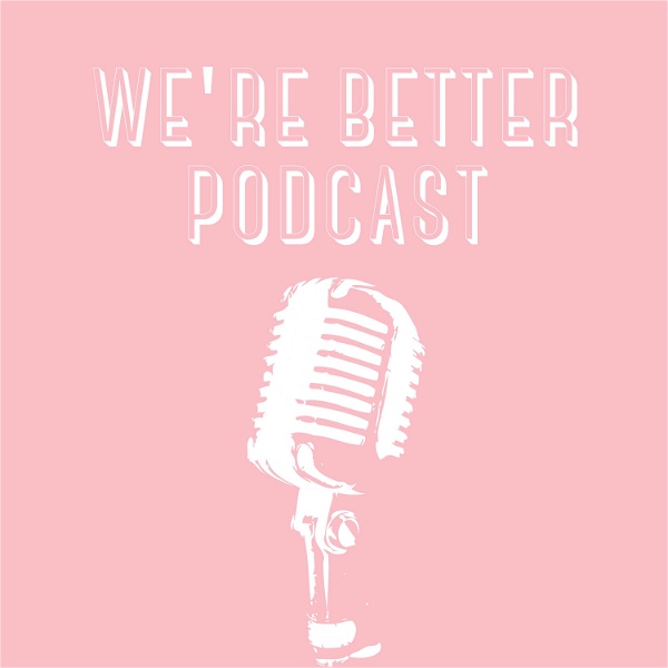 Artwork for We’re Better Podcast