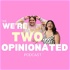 We’re Two Opinionated!