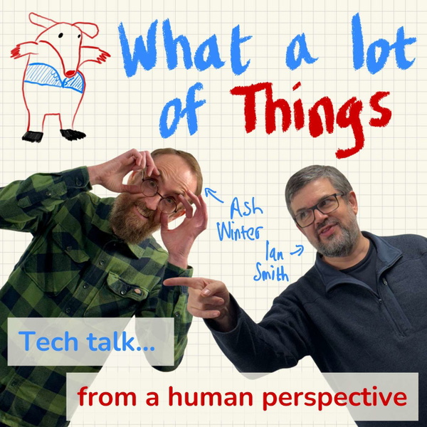 Artwork for What A Lot Of Things: Tech talk from a human perspective