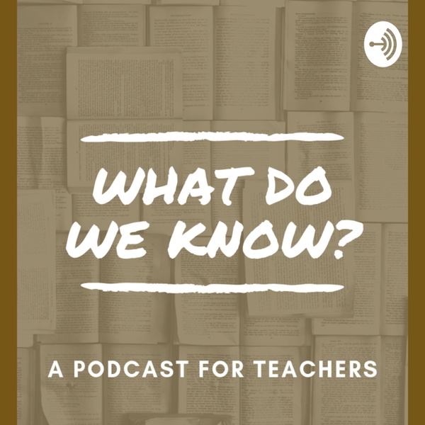 Artwork for What Do We Know? A Podcast for Teachers