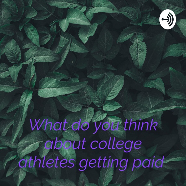 Artwork for What do you think about college athletes getting paid