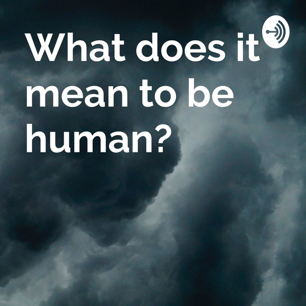 Artwork for What Does It Mean to Be Human?