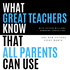 What Great Teachers Know That All Parents Can Use