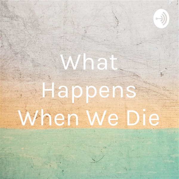 Artwork for What Happens When We Die