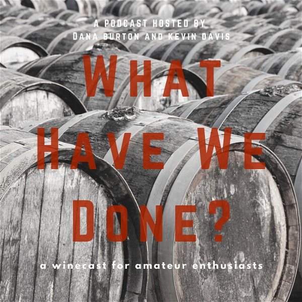 Artwork for What Have We Done? A Winecast for Amateur Enthusiasts