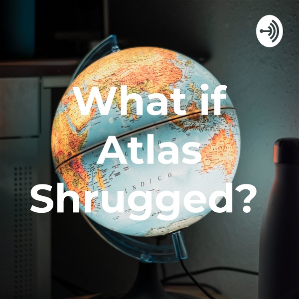 Artwork for What if Atlas Shrugged?
