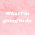 What I’m going to do