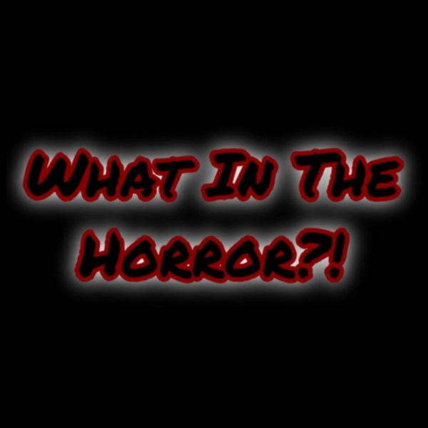 Artwork for What In The Horror?!