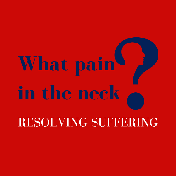 Artwork for What Pain in the Neck? Resolving Suffering