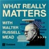 What Really Matters with Walter Russell Mead