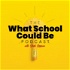 The What School Could Be Podcast