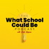 The What School Could Be Podcast