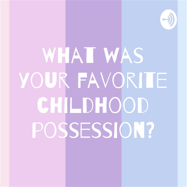 Artwork for What was your favorite childhood possession?