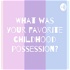 What was your favorite childhood possession?
