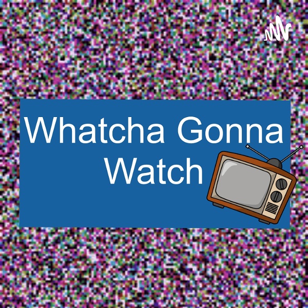 Artwork for Whatcha Gonna Watch