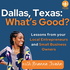 Dallas, Texas: What’s Good: Lessons from your Local Entrepreneurs and Small Business Owners