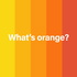 What's Orange?